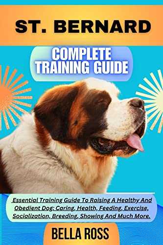 Training and Caring for Your Saint Bernard: Tips for a Happy and Healthy Companion